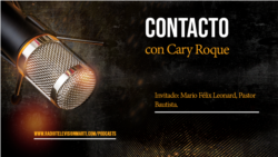 Contacto con Cary Roque y su invitado el Pastor Mario Félix Leonard