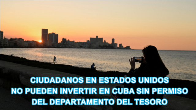 Ciudadanos en Estados Unidos no pueden invertir en Cuba sin permiso del Departamento del Tesoro - marzo 18, 2026