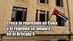 Crece la represión en Cuba y y el régimen se ampara en el Artículo 4