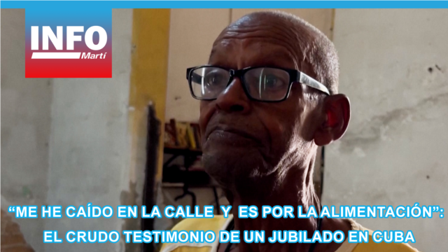 “Me he caído en la calle y es por la alimentación”: el crudo testimonio de un jubilado en Cuba - junio 10, 2026