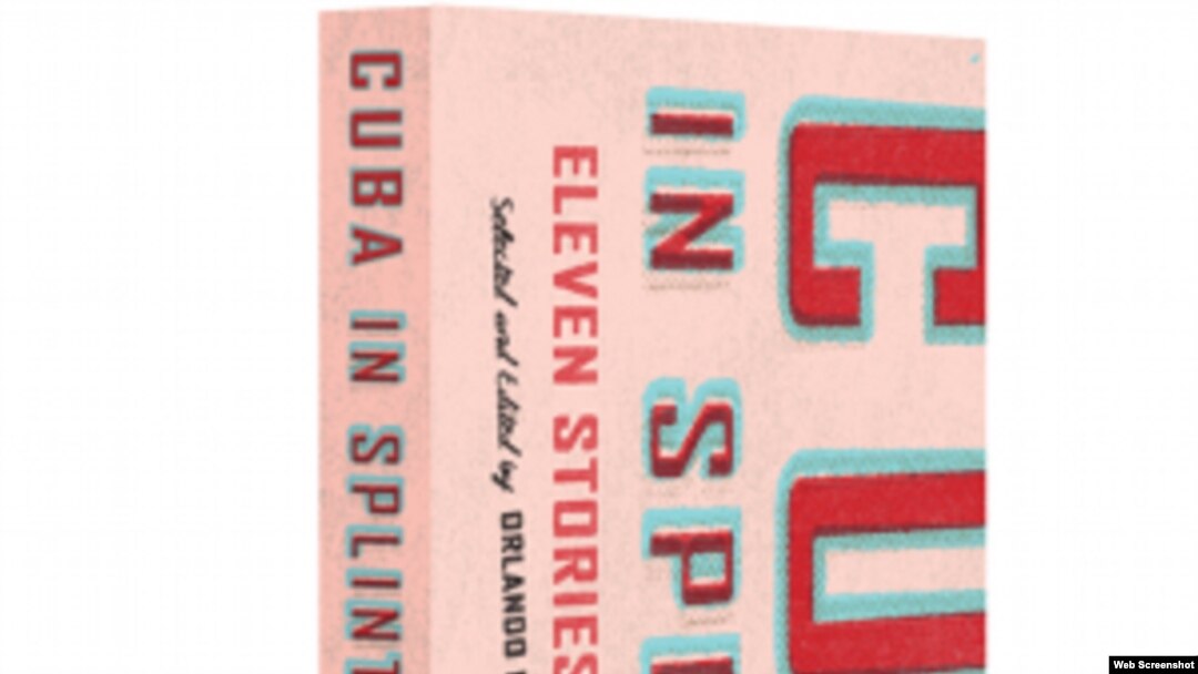 Cuba in splinters. Cuban writers. O/R Books, 2014.