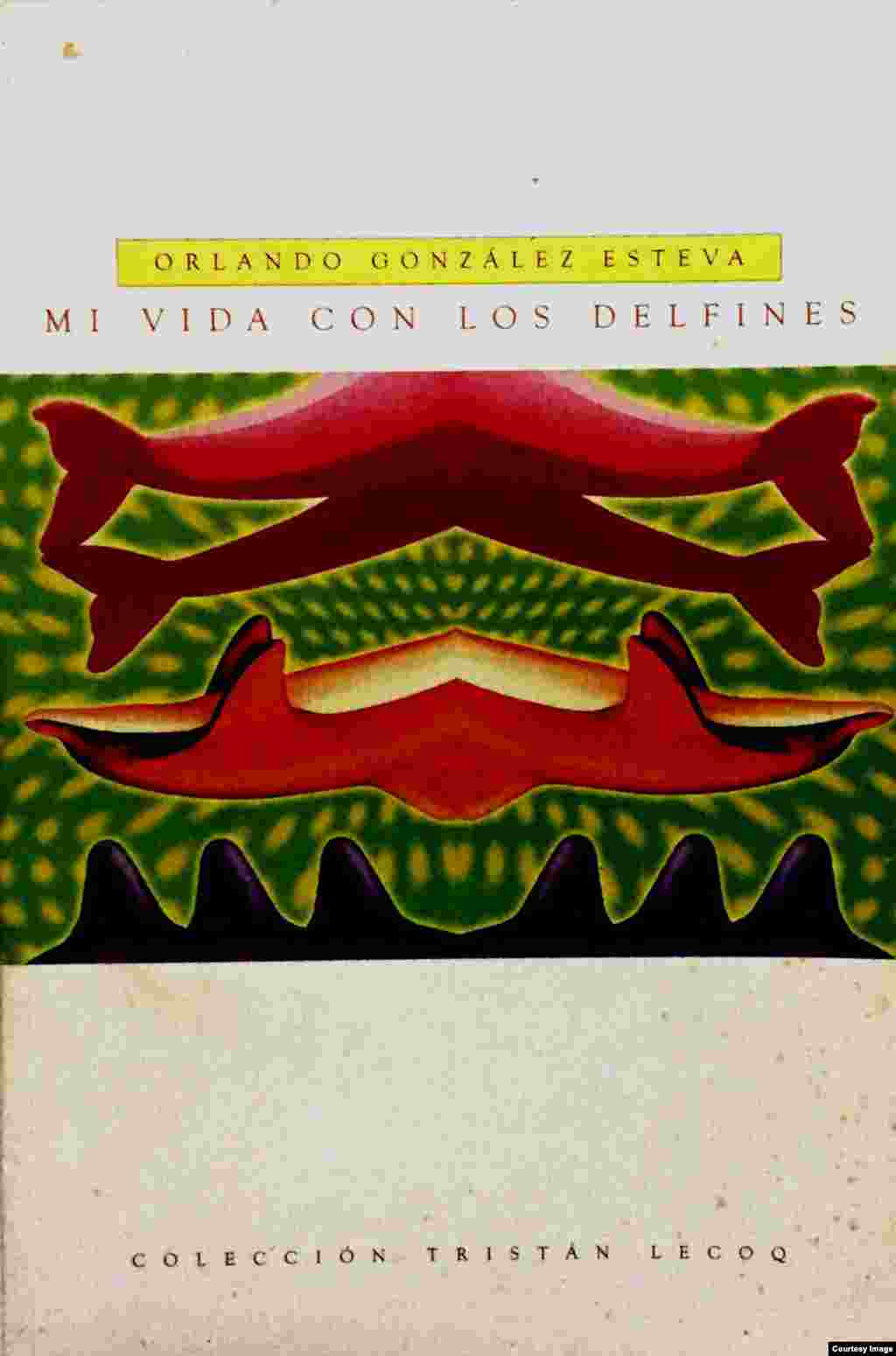 "Mi vida con los delfines", Orlando González Esteva, Col. Tristán Lecoq, Fondo Nacional para las Culturas y las Artes (FONCA), México, 1998.