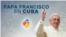 Mapa interactivo de la visita del Papa a Cuba
