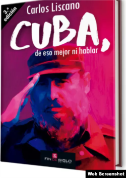 Cuba, de eso mejor ni hablar, libro del ex guerrillero y dramaturgo uruguayo Carlos Liscano denuncia en su último libro la falacia del régimen de La Habana.