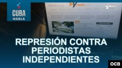 Cuba Habla: Represión contra periodistas independientes