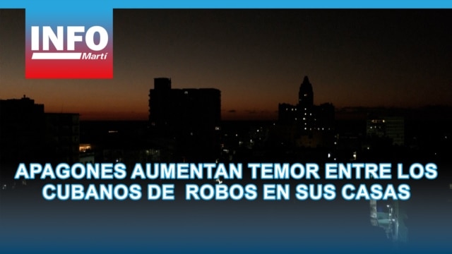 Apagones aumentan temor entre los cubanos de ser víctimas de robos en sus casas   - marzo 25, 2026