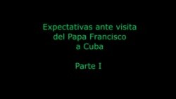 Expectativas ante visita del papa Francisco a Cuba